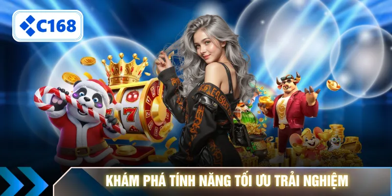 Khám phá tính năng tối ưu trải nghiệm