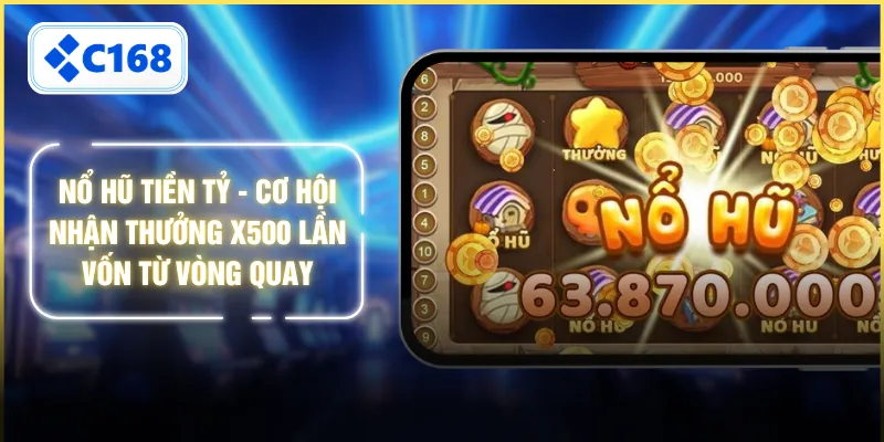 Nổ Hũ Tiền Tỷ - Cơ Hội Nhận Thưởng x500 Lần Vốn Từ Vòng Quay