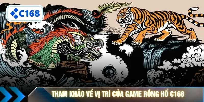 Tham khảo về vị trí của game Rồng Hổ C168