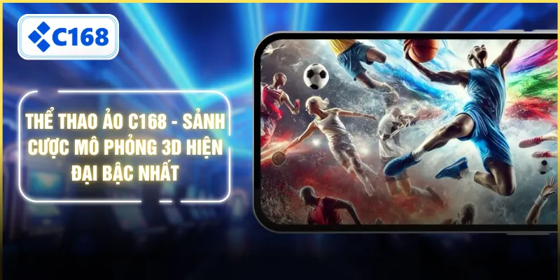 Thể Thao Ảo C168 - Sảnh Cược Mô Phỏng 3D Hiện Đại Bậc Nhất